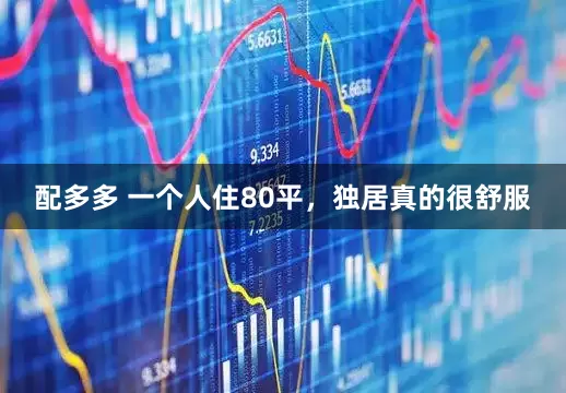 配多多 一个人住80平，独居真的很舒服