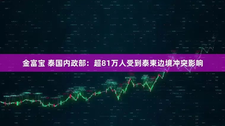 金富宝 泰国内政部：超81万人受到泰柬边境冲突影响