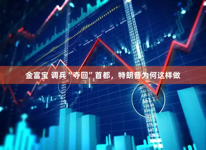 金富宝 调兵“夺回”首都，特朗普为何这样做