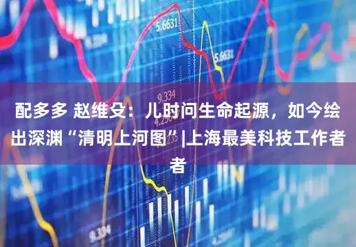 配多多 赵维殳：儿时问生命起源，如今绘出深渊“清明上河图”|上海最美科技工作者